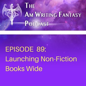 The AmWritingFantasy Podcast: Episode 89 – Launching Non-Fiction Books Wide
