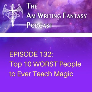 The AmWritingFantasy Podcast: Episode 132 – Top 10 WORST People to Ever Teach Magic