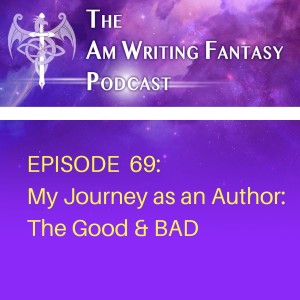 The AmWritingFantasy Podcast: Episode 69 – My Journey as an Author: The Good & Bad