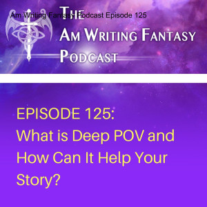 The AmWritingFantasy Podcast: Episode 125 – What is Deep POV and How Can it Help Your Story?