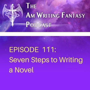 The AmWritingFantasy Podcast: Episode 111 – Seven Steps to Writing a Novel