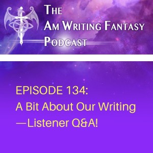 The AmWritingFantasy Podcast: Episode 134 – A Bit About Our Writing—Listener Q&A!