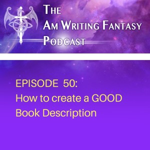 The AmWritingFantasy Podcast: Episode 50 – How to Create a GOOD Book Description