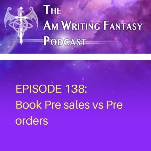 The AmWritingFantasy Podcast: Episode 138 – Book Pre sales vs Pre orders