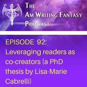 The AmWritingFantasy Podcast: Episode 92 – Leveraging Readers as Co-Creators (a PhD thesis by Lisa-Marie Cabrelli)