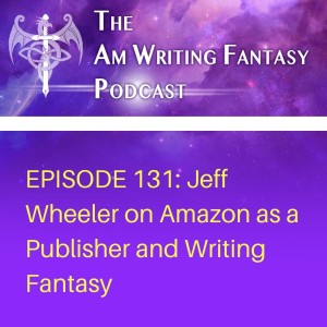 The AmWritingFantasy Podcast: Episode 131 – Jeff Wheeler on Amazon as a Publisher and Writing Fantasy