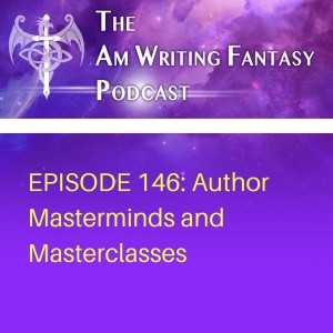 The AmWritingFantasy Podcast: Episode 146 – Author Masterminds and Masterclasses