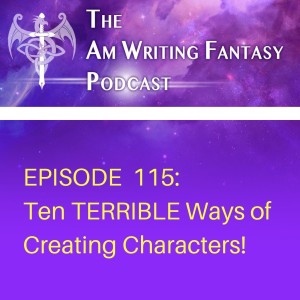 The AmWritingFantasy Podcast: Episode 115 – Ten TERRIBLE Ways of Creating Characters!