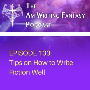 The AmWritingFantasy Podcast: Episode 133 – Tips on How to Write Fiction Well