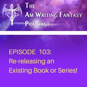 The AmWritingFantasy Podcast: Episode 103 – Re-releasing an Existing Book or Series!