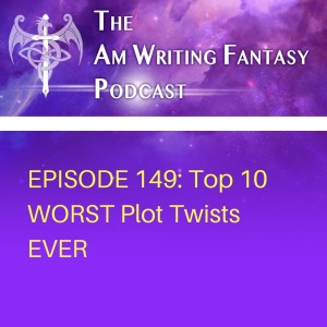 The AmWritingFantasy Podcast: Episode 149 – Top 10 WORST Plot Twists EVER