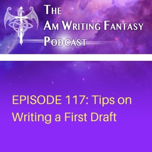 The AmWritingFantasy Podcast: Episode 117 – Tips on Writing a First Draft