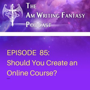 The AmWritingFantasy Podcast: Episode 85 – Should You Create an Online Course?