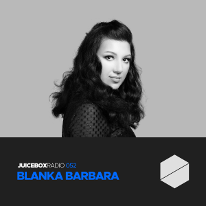 Juicebox Radio 052 - Blanka Barbara