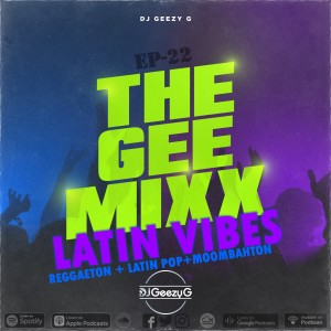 DJ GEEZY G - THE GEE MIXX EP 22 - LATIN VIBES (Reggaeton, Latin Pop, Moombahton)