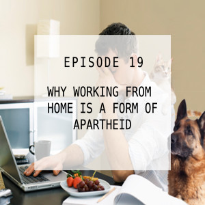 Why Working from Home is a Form of Apartheid