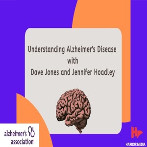 Understanding Alzheimer's Disease with Dave Jones and Jennifer Hoadley