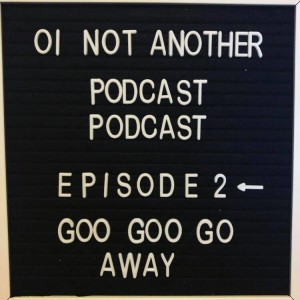 Episode #2 - "Goo Goo Go Away"