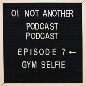 Episode # 7 - "Gym Selfie"