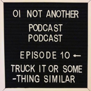 Episode #10 - "Truck it (or something like that)"