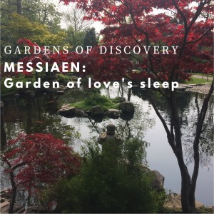 Gardens of Discovery 4 - Messiaen: Garden of love's sleep