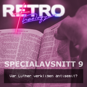 Specialavsnitt 9: Var Luther verkligen antisemit?