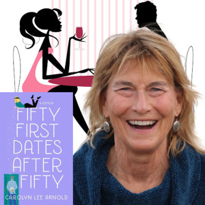 Episode 133 - Fifty First Dates After Fifty with Carolyn Lee Arnold