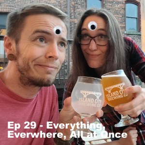 Ep. 29 - Everything, Everwhere, All at Once