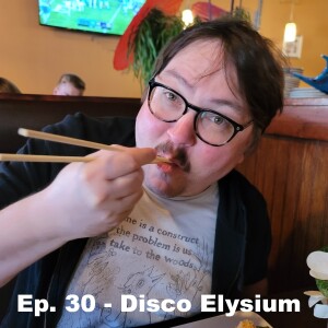 Ep. 30 - Disco Elysium