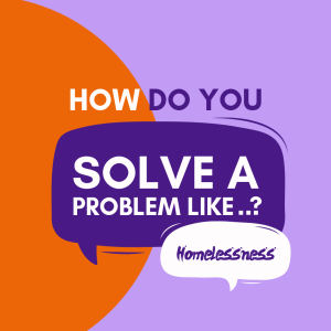 Homelessness | How Do You Solve A Problem Like..?