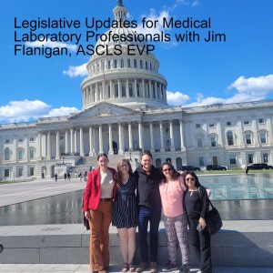 Legislative Updates for Medical Laboratory Professionals with Jim Flanigan, ASCLS EVP