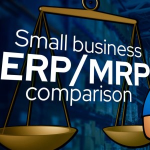 Top Six Manufacturing ERP Systems for Small Manufacturers