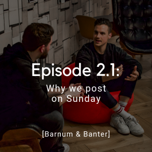 Barnum & Banter: why we post on Sunday (short)