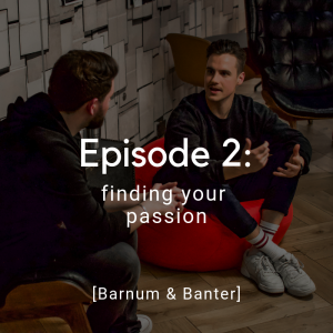 Barnum & Banter: finding your passion