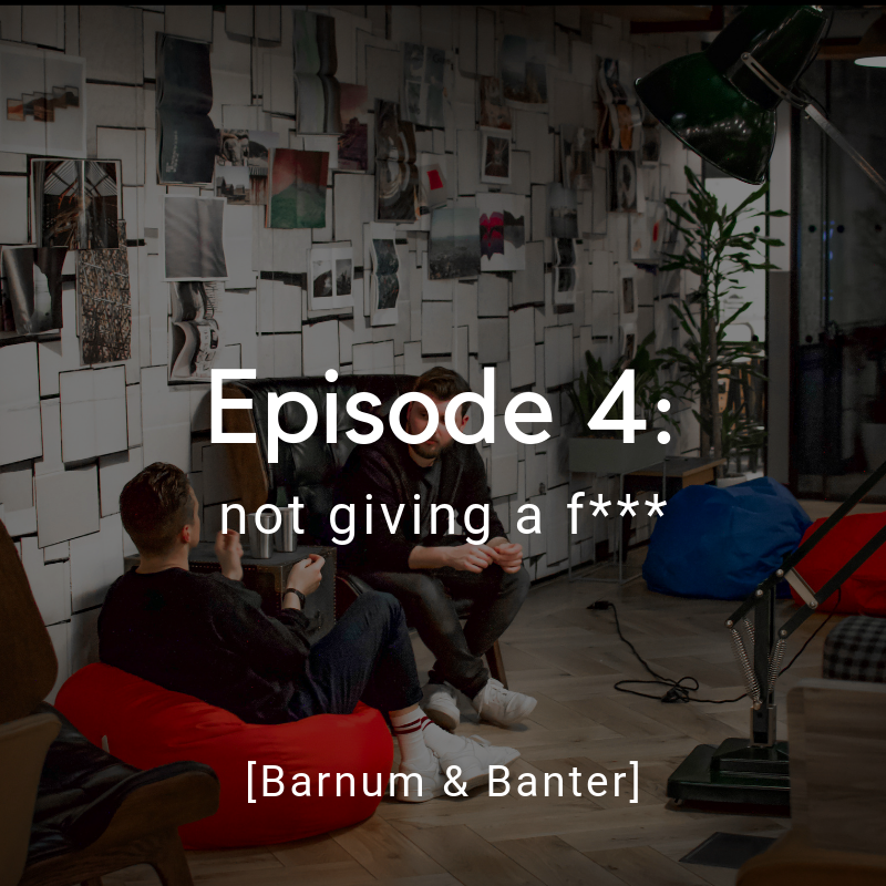 Barnum & Banter: not giving a f***