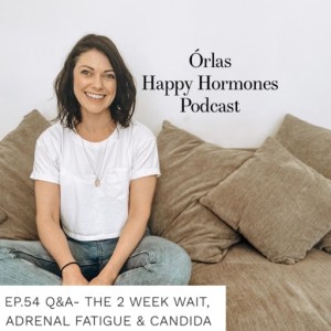 Ep.54 Q&A- The 2 Week Wait, Adrenal Fatigue & Candida