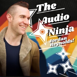 The Audio Ninja - Jordan Reynolds!