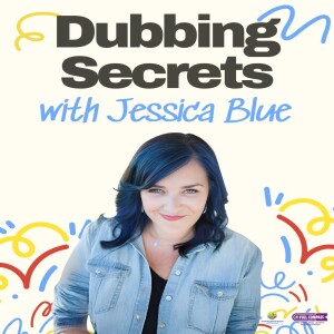 Dubbing Secrets with Jessica Blue
