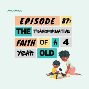 Episode 87 - The Transformative Faith of a 4-Year-Old