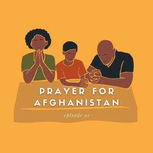 Episode 91- Prayer for Afghanistan