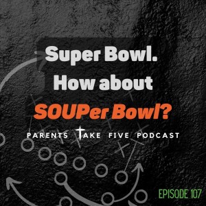 Episode 107 - Super Bowl. How about SOUPer Bowl?