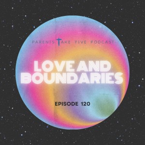 Episode 120 - Love and Boundaries