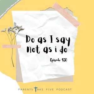 Episode 130 - Do As I Say, Not As I Do