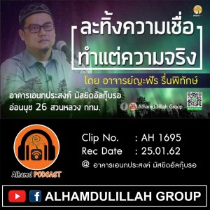 AH 1695 ละทิ้งความเชื่อ ทำแต่ความจริง โดย อาจารย์ญะฟัร รื่นพิทักษ์