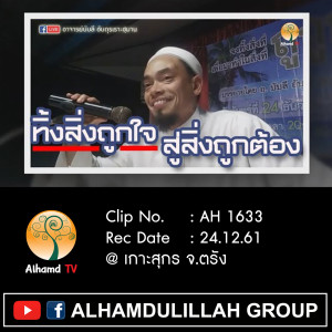 AH 1633 ทิ้งสิ่งถูกใจ..สู่สิ่งถูกต้อง โดย อาจารย์บับลี อับดุรเราะฮฺมาน