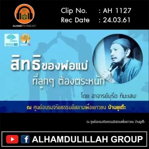 AH 1127 สิทธิของพ่อแม่ ที่ลูกๆ ต้องตระหนัก อ.มุรีด ทิมะเสน