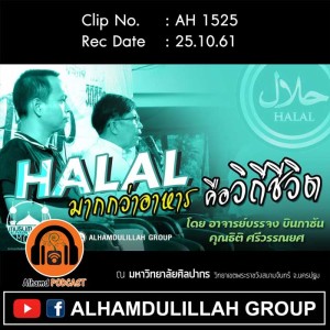 AH 1525 ❝HALAL มากว่าอาหาร...คือวิถีชีวิต❞ โดย อาจารย์บรรจง บินกาซัน คุณธิติ ศรีวรรณยศ