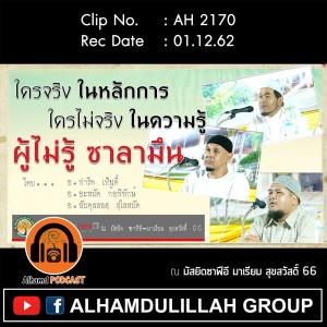 AH 2170 ใครจริงในหลักการ ใครไม่จริงในความรู้ ผู้ไม่รู้ ซาลามึน อ.ฟาริด เฟ็นดี้ อ.อะหมัด ก้อพิทักษ์  อ.อับดุลลอฮฺ สุไลหมัด