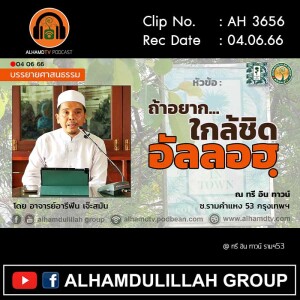 AH 3656 ถ้าอยาก...ใกล้ชิดอัลลอฮฺ โดย อาจารย์อารีฟีน เจ๊ะสมัน