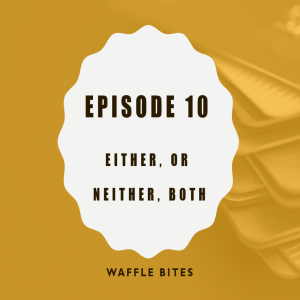 Waffle Bites 10: Either, or, neither, both